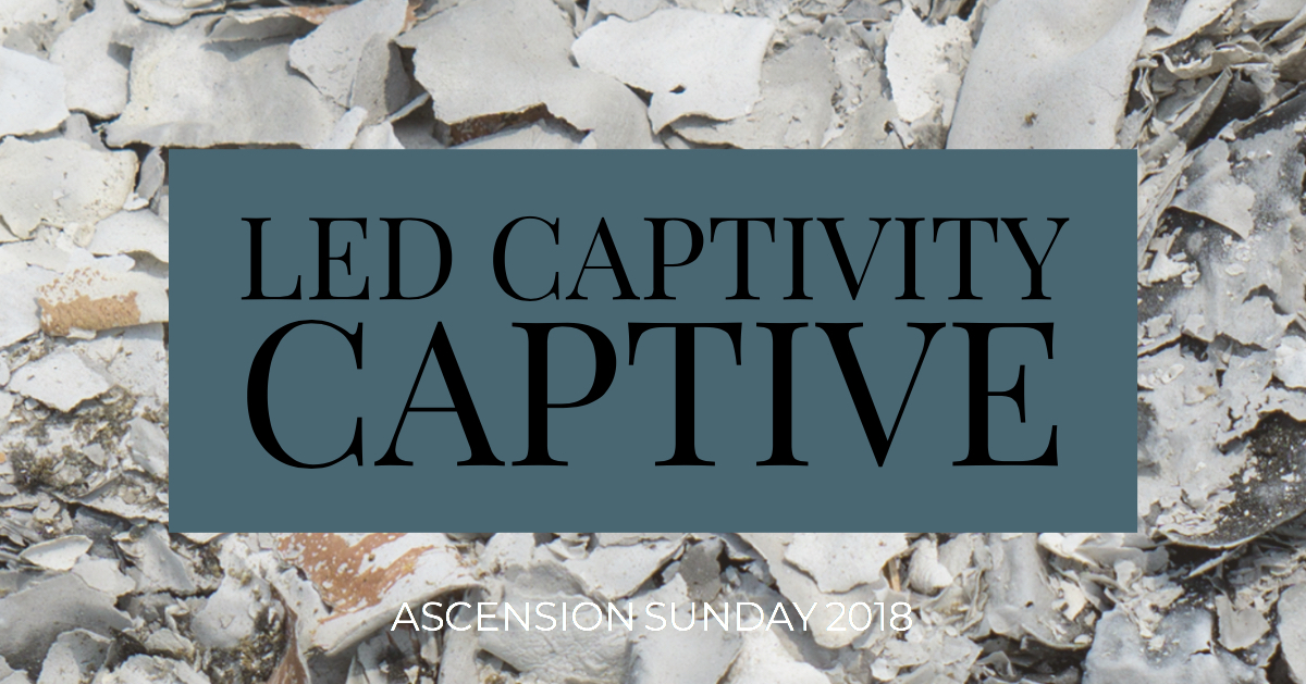 Led Captivity Captive Ascension Sunday 2018 Christ Church